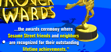 the awards ceremony where Sesame Street Friends and their noeghbors are recognized for their outstanding lifetime acheivements